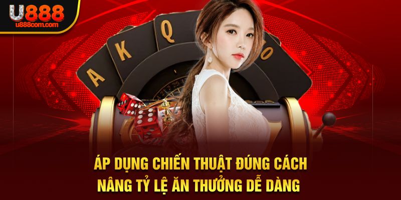 Áp dụng chiến thuật đúng cách nâng tỷ lệ ăn thưởng dễ dàng