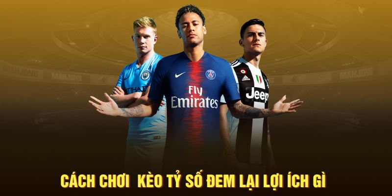 Cách chơi kèo tỷ số đem lại lợi ích gì?