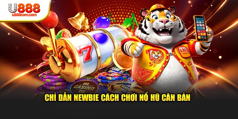 Chỉ dẫn newbie cách chơi nổ hũ căn bản