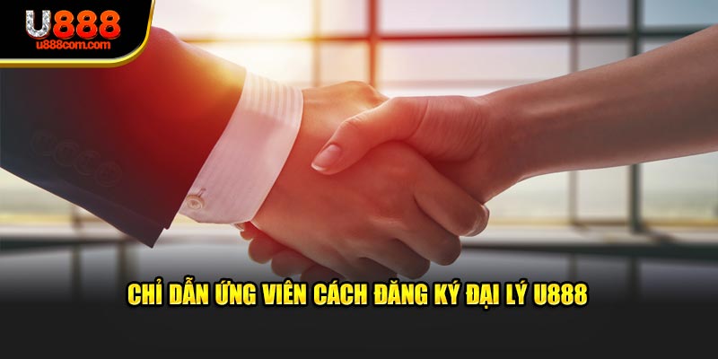 Chỉ dẫn ứng viên cách đăng ký đại lý U888