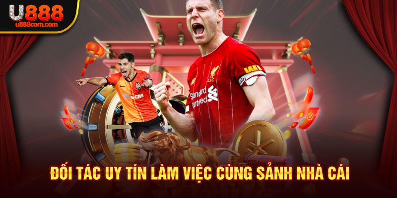 Đối tác uy tín làm việc cùng sảnh nhà cái