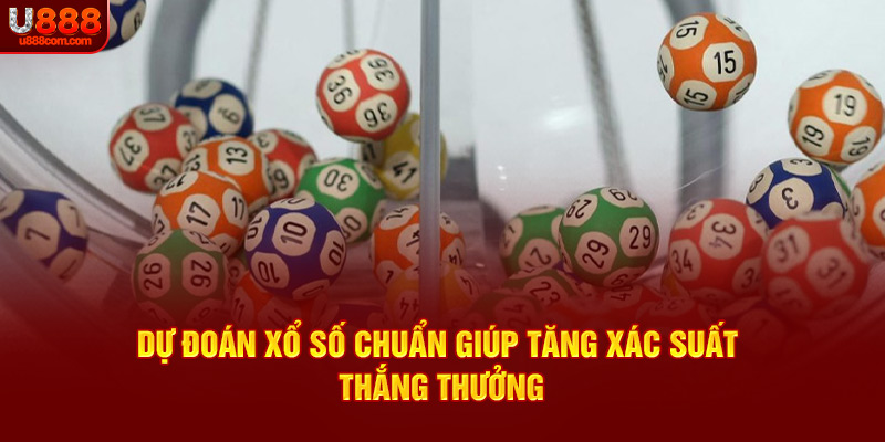 Dự đoán xổ số chuẩn giúp tăng xác suất thắng thưởng