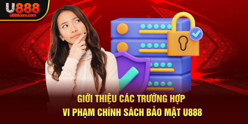 Giới thiệu các trường hợp vi phạm chính sách bảo mật U888