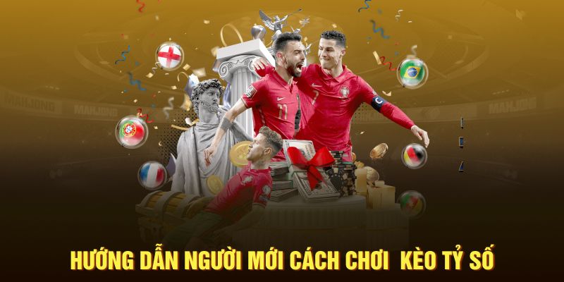 Hướng dẫn người mới cách chơi kèo tỷ số