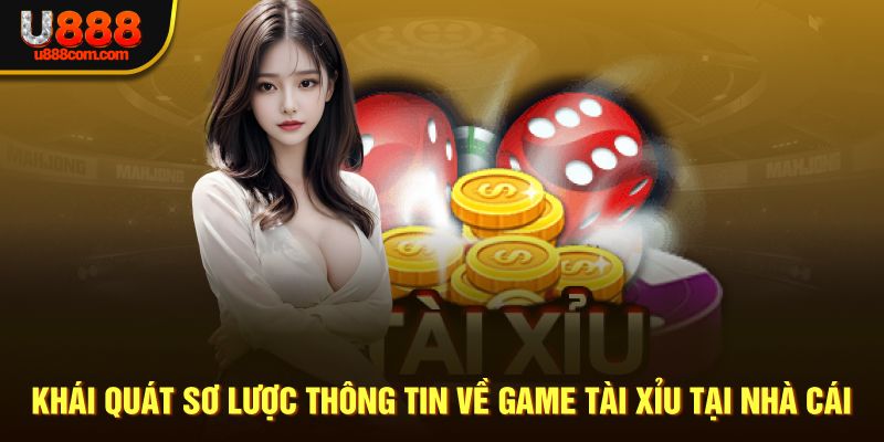 Khái quát sơ lược thông tin về game tài xỉu tại nhà cái