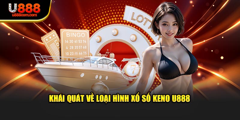 Khái quát về loại hình xổ số Keno U888