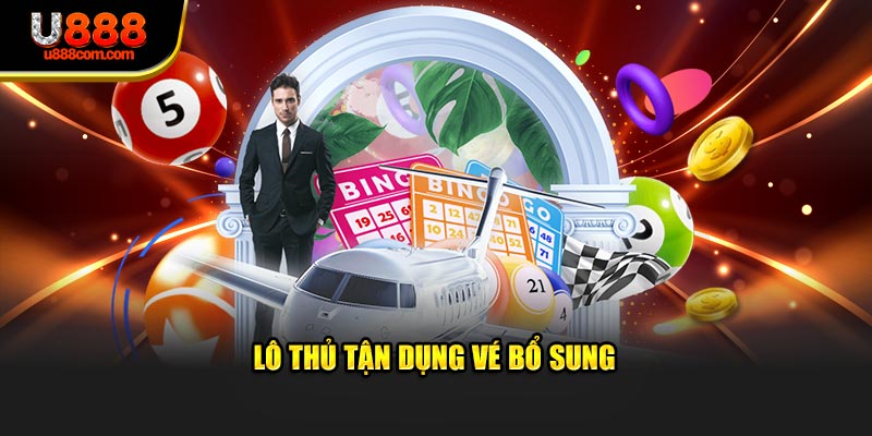 Lô thủ tận dụng vé bổ sung