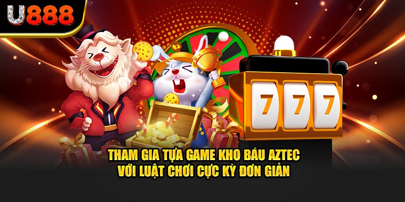 Tham gia tựa game kho báu Aztec với luật chơi cực kỳ đơn giản