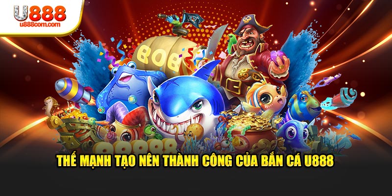 Thế mạnh tạo nên thành công của bắn cá U888