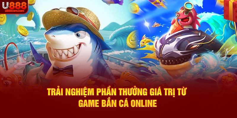 Trải nghiệm phần thưởng giá trị từ game bắn cá online