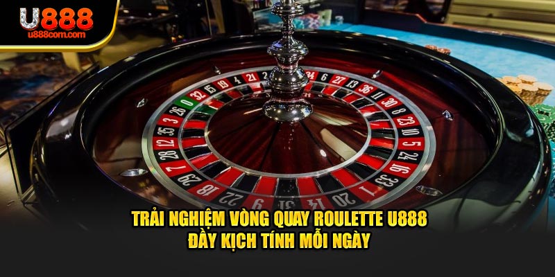Trải nghiệm vòng quay roulette U888 đầy kịch tính mỗi ngày
