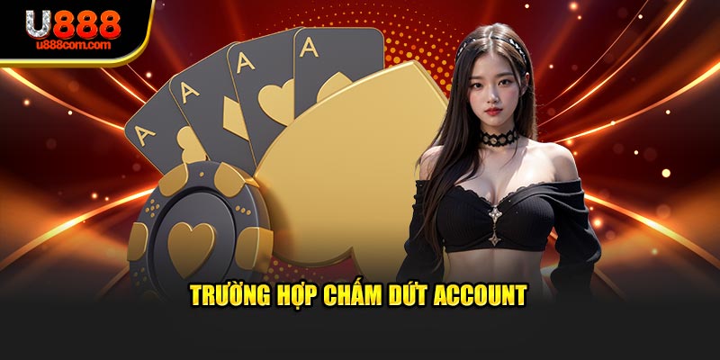 Trường hợp chấm dứt account