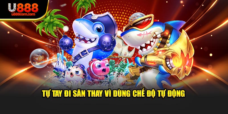 Tự tay đi săn thay vì dùng chế độ tự động