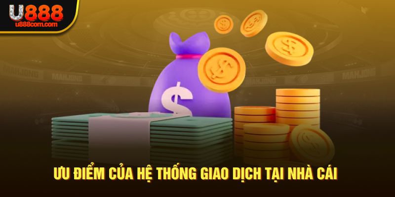 Ưu điểm hệ thống giao dịch nhà cái