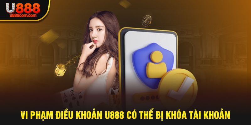 Vi phạm điều khoản U888 có thể bị khóa tài khoản